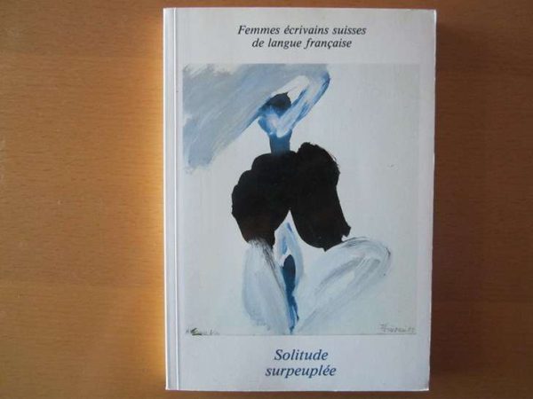 Solitude surpeuplée - Femmes écrivains suisses de langue