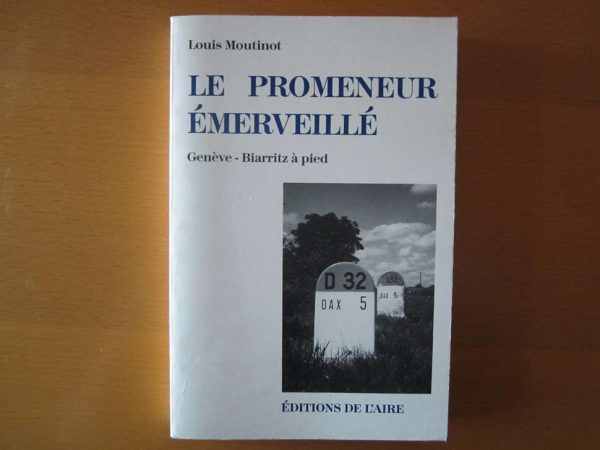 Le promeneur émerveillé Genève-Biarritz à pied - L. Moutinot