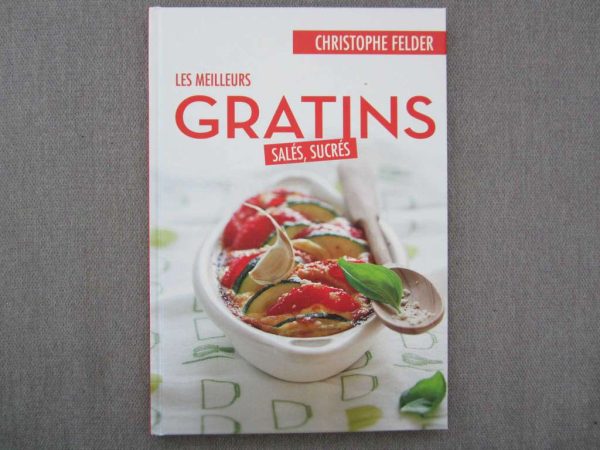 Les meilleurs gratins salés, sucrés - Christophe Felder