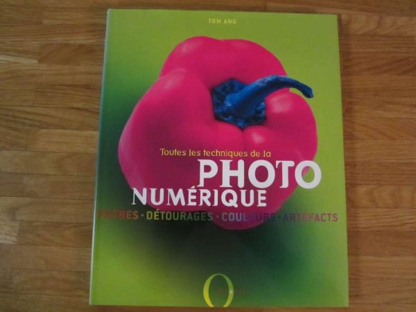 Toutes les techniques de la photo numérique - Tom Ang