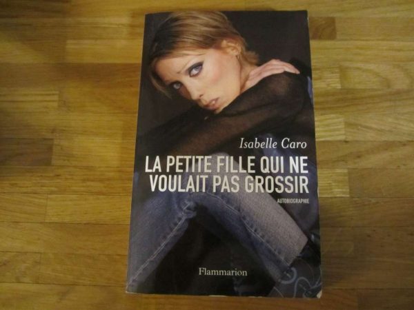 La petite fille qui ne voulait pas grossir - Isabelle Caro