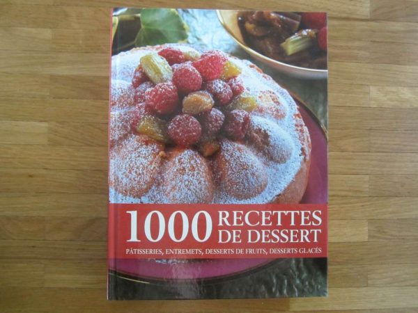 1000 recettes de dessert : pâtisseries, entremets, desserts