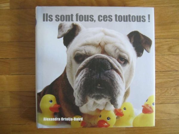 Ils sont fous, ces toutous ! Alexandra Ortolja-Baird