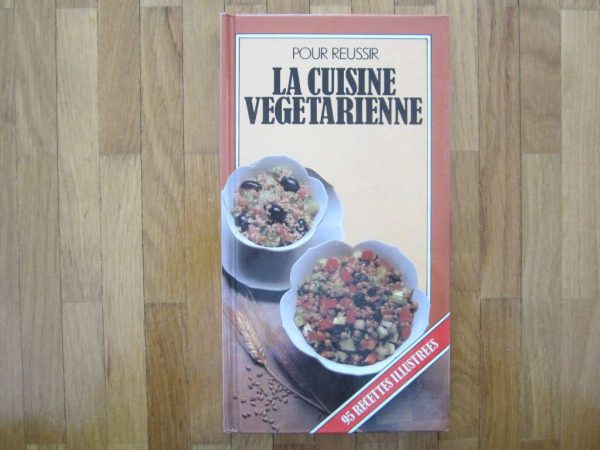 Pour réussir la cuisine végétarienne, 95 recettes illustrées