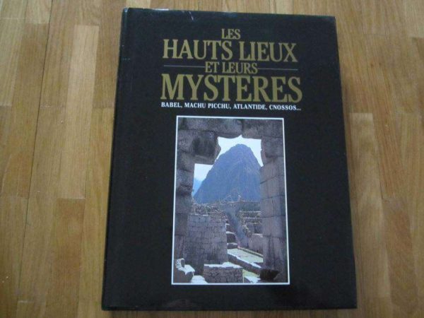 Les hauts lieux et leurs mystères : Babel, Machu Picchu, Atlantide, Cnossos